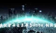 Title: 数字区块链货币交易平台ABEX：创新金融的未