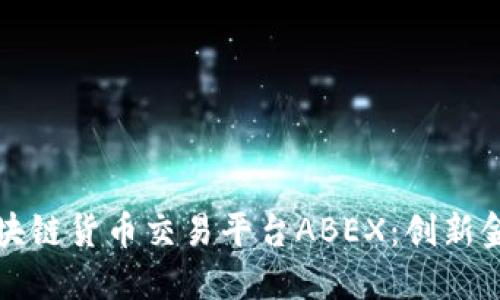 Title: 数字区块链货币交易平台ABEX：创新金融的未来选择