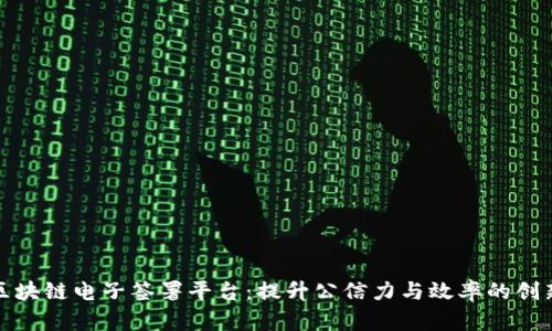 浙江区块链电子签署平台：提升公信力与效率的创新工具