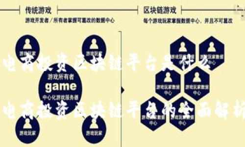 电商投资区块链平台是什么

电商投资区块链平台的全面解析
