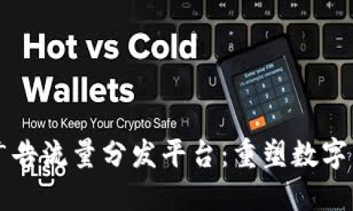 区块链广告流量分发平台：重塑数字广告生态