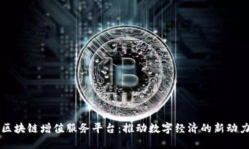 区块链增值服务平台：推动数字经济的新动力