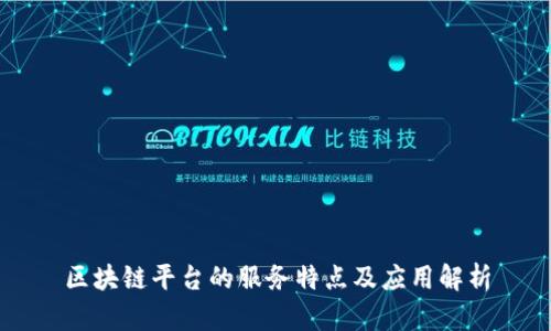 区块链平台的服务特点及应用解析