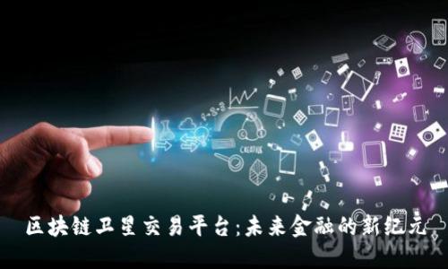 区块链卫星交易平台：未来金融的新纪元