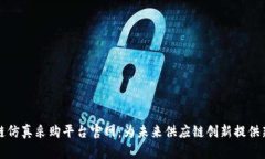 区块链仿真采购平台官网：为未来供应链创新提