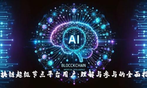 区块链超级节点平台用户：理解与参与的全面指南