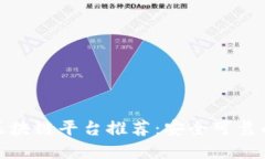 信誉好的区块链平台推荐：安全可靠的投资选择