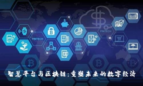 智慧平台与区块链：重塑未来的数字经济