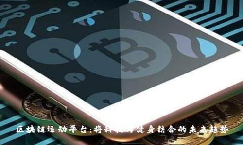 区块链运动平台：将科技与健身结合的未来趋势