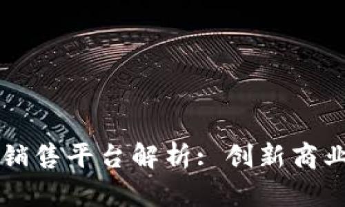 网络区块链销售平台解析: 创新商业模式的未来