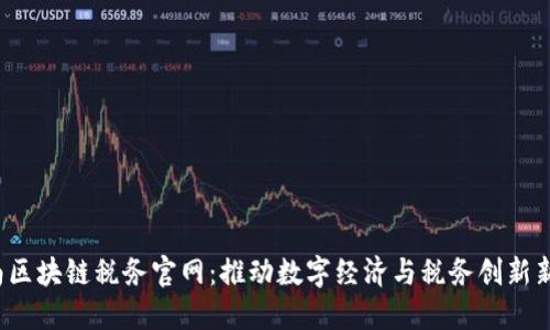  云南区块链税务官网：推动数字经济与税务创新新模式