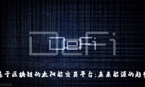 基于区块链的太阳能交易平台：未来能源的趋势