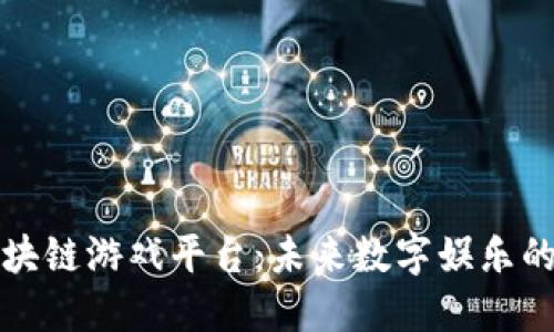 梦幻区块链游戏平台：未来数字娱乐的新趋势
