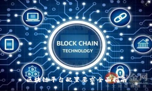 区块链平台配置要求全面指南