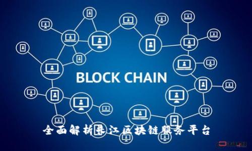 全面解析长江区块链服务平台