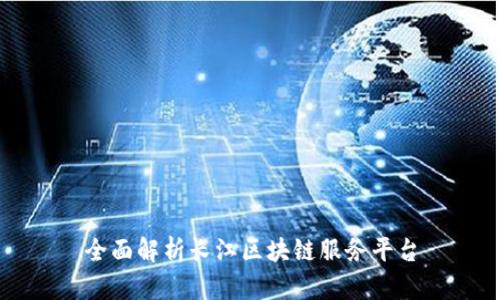 全面解析长江区块链服务平台