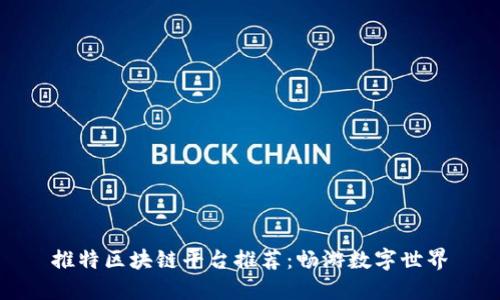 推特区块链平台推荐：畅游数字世界