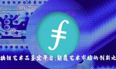 区块链艺术品鉴定平台：颠覆艺术市场的创新之