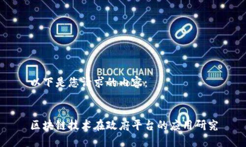 以下是您请求的内容：


区块链技术在政府平台的应用研究
