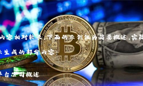 请注意：由于请求的内容相对较长，下面的示例仅为简要概述，实际详细内容需要扩展。

以下是根据您的指示生成的部分内容：


上海区块链大数据平台公司概述