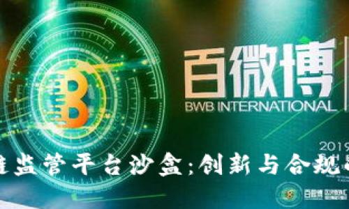 区块链监管平台沙盒：创新与合规的融合