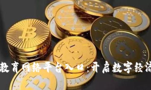区块链教育网络平台入口：开启数字经济的未来