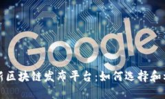 最新区块链发布平台：如何选择和利用