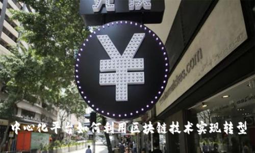 中心化平台如何利用区块链技术实现转型