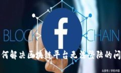 如何解决区块链平台无法登陆的问题
