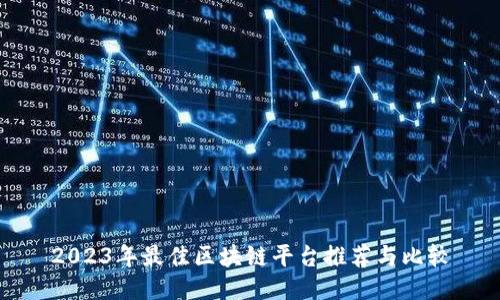 2023年最佳区块链平台推荐与比较