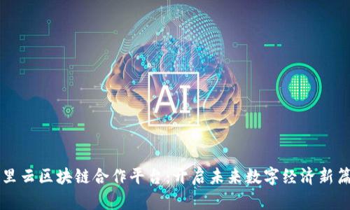 阿里云区块链合作平台：开启未来数字经济新篇章