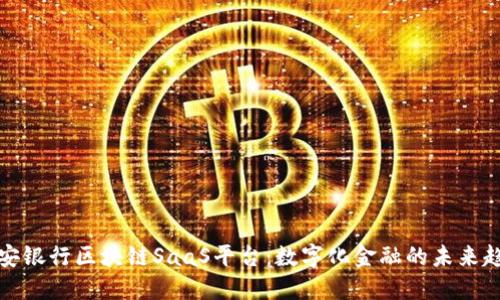 平安银行区块链SaaS平台：数字化金融的未来趋势