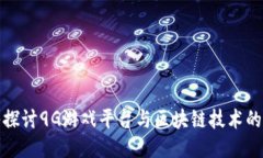 深入探讨9G游戏平台与区块链技术的结合