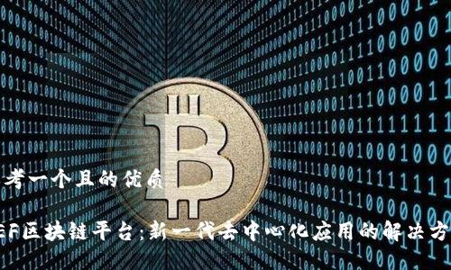 思考一个且的优质

GEF区块链平台：新一代去中心化应用的解决方案