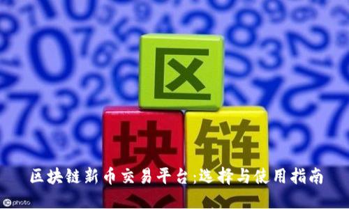 区块链新币交易平台：选择与使用指南