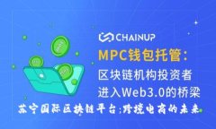 苏宁国际区块链平台：跨境电商的未来