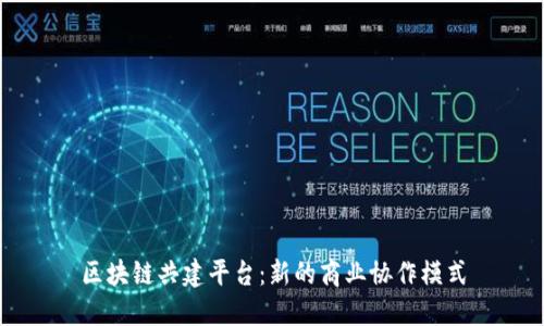 区块链共建平台：新的商业协作模式
