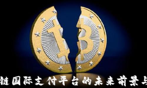 
区块链国际支付平台的未来前景与应用
