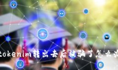 tokenim转出去后被骗了怎么办？