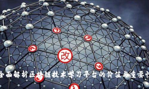 全面解析区块链技术学习平台的价值与重要性