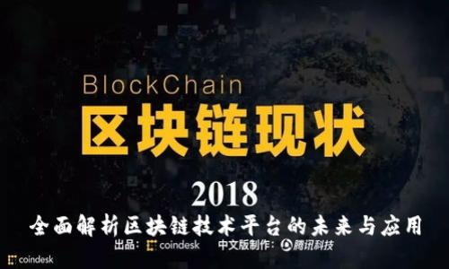 全面解析区块链技术平台的未来与应用