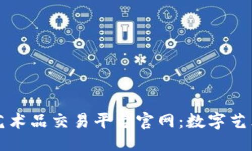 ```xml
区块链艺术品交易平台官网：数字艺术的未来