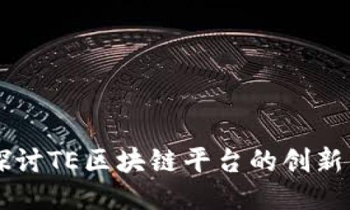 深入探讨TE区块链平台的创新与应用