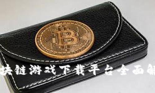 区块链游戏下载平台全面解析