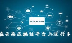 : 如何在云南区块链平台上进行手机登录？