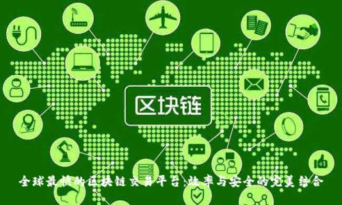 全球最快的区块链交易平台：效率与安全的完美结合