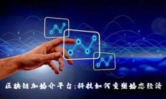 区块链加婚介平台：科技如何重塑婚恋经济