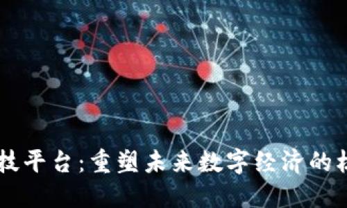 区块链科技平台：重塑未来数字经济的核心驱动力