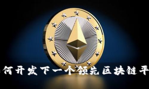 如何开发下一个领先区块链平台
