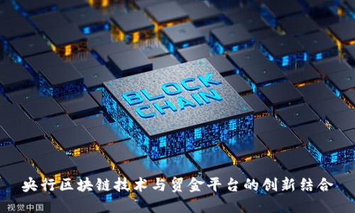 央行区块链技术与贸金平台的创新结合